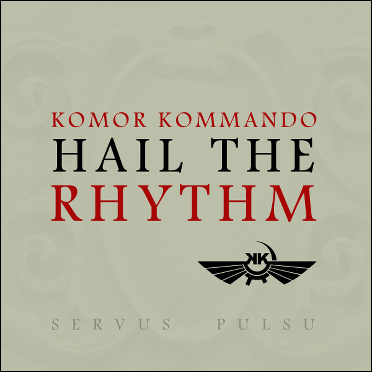 komor_kommando_hail_the_Rhythm